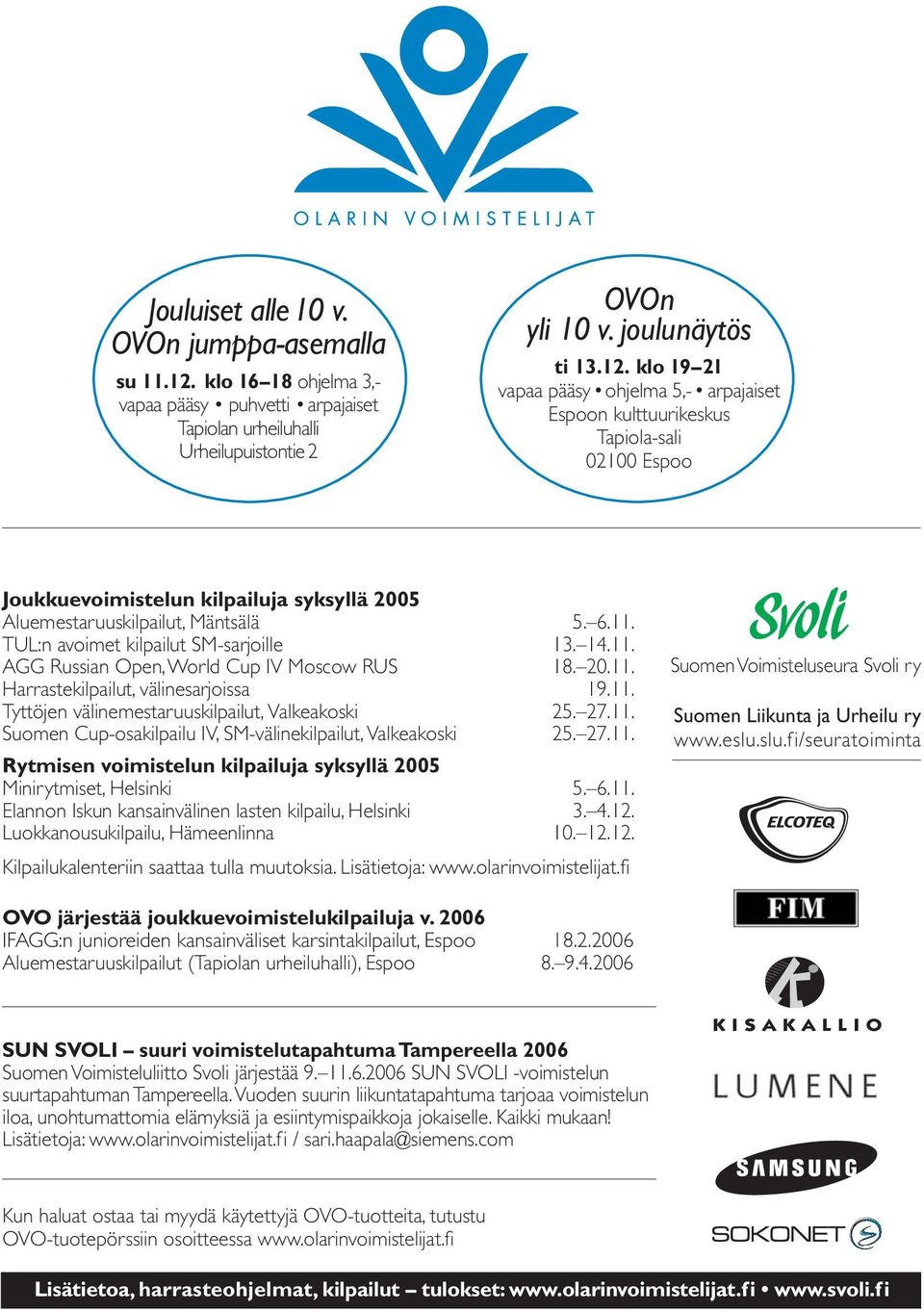 klo 19 21 vapaa pääsy ohjelma 5,- arpajaiset Espoon kulttuurikeskus Tapiola-sali 02100 Espoo Joukkuevoimistelun kilpailuja syksyllä 2005 Aluemestaruuskilpailut, Mäntsälä 5. 6.11.