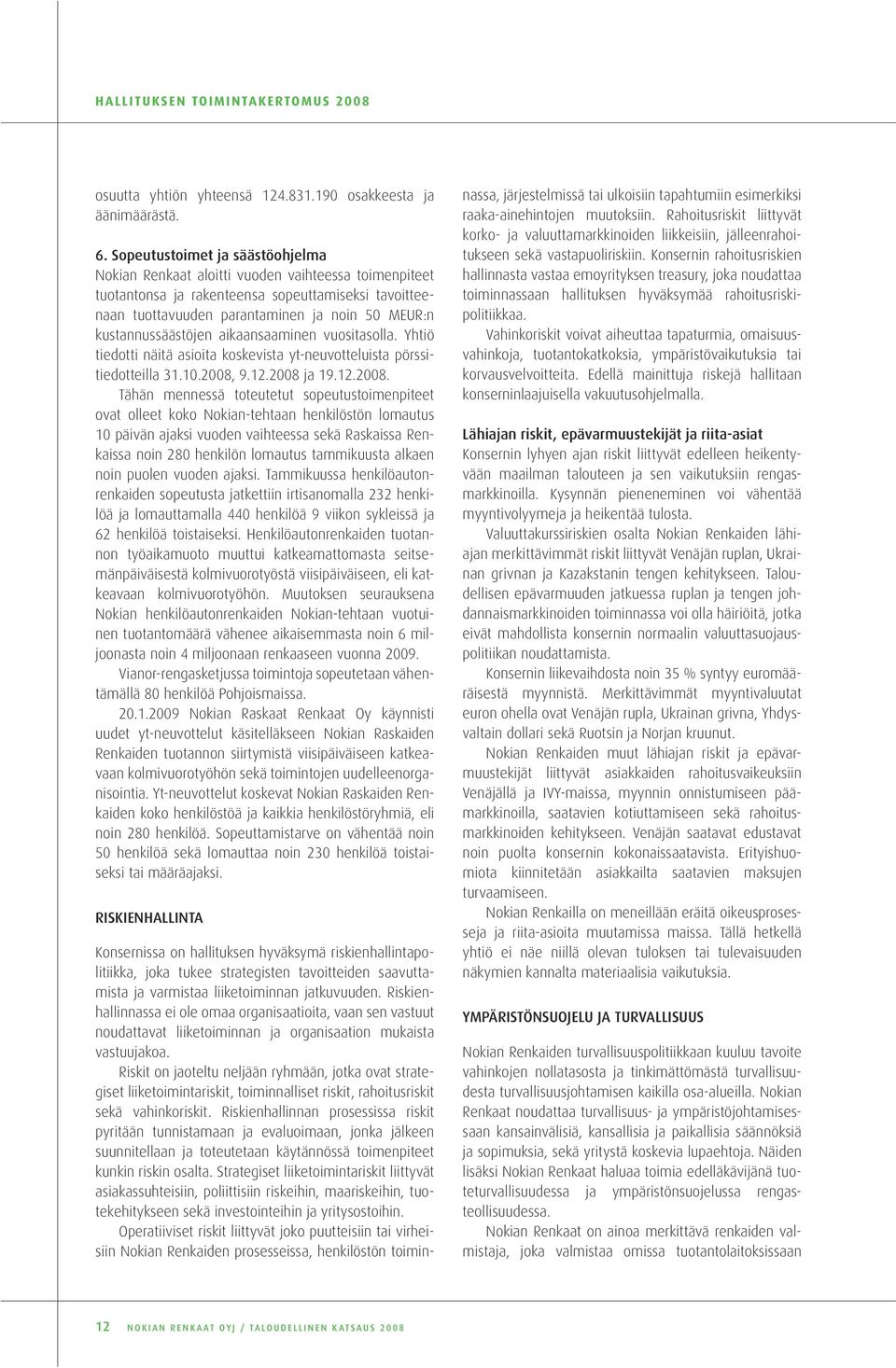 kustannussäästöjen aikaansaaminen vuositasolla. Yhtiö tiedotti näitä asioita koskevista yt-neuvotteluista pörssitiedotteilla 31.10.2008,