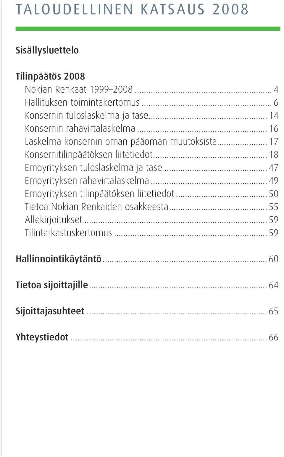 .. 17 Konsernitilinpäätöksen liitetiedot... 18 Emoyrityksen tuloslaskelma ja tase... 47 Emoyrityksen rahavirtalaskelma.