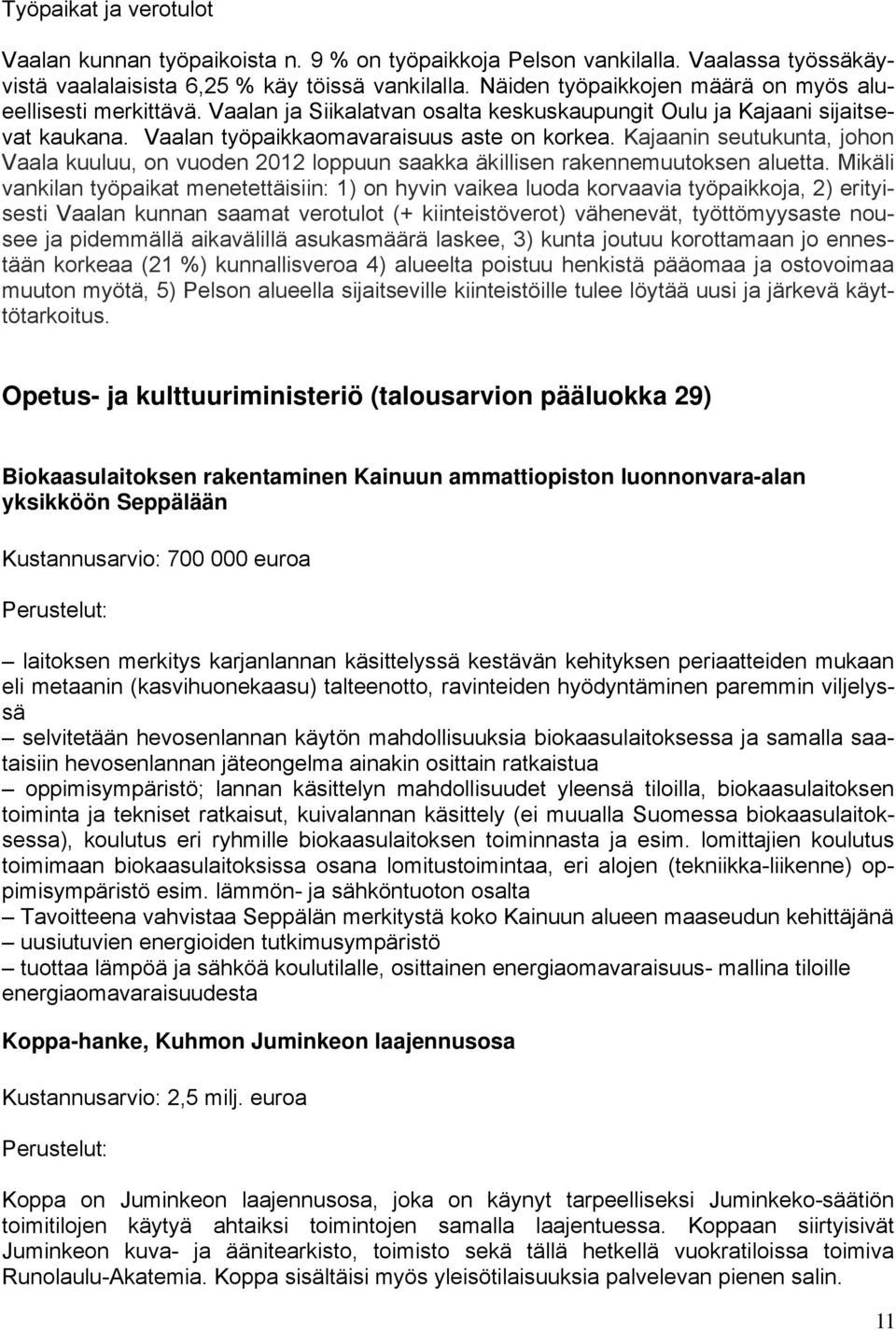 Kajaanin seutukunta, johon Vaala kuuluu, on vuoden 2012 loppuun saakka äkillisen rakennemuutoksen aluetta.