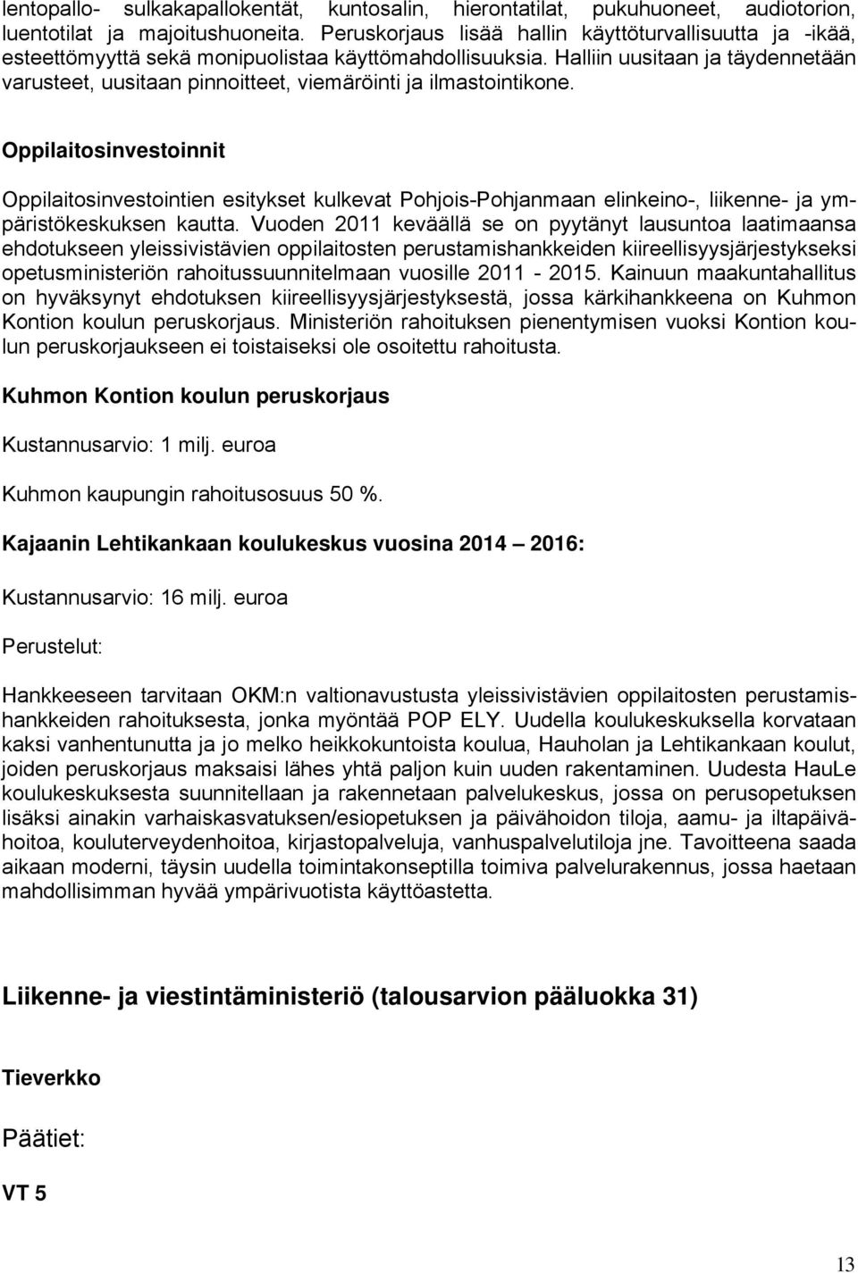 Halliin uusitaan ja täydennetään varusteet, uusitaan pinnoitteet, viemäröinti ja ilmastointikone.