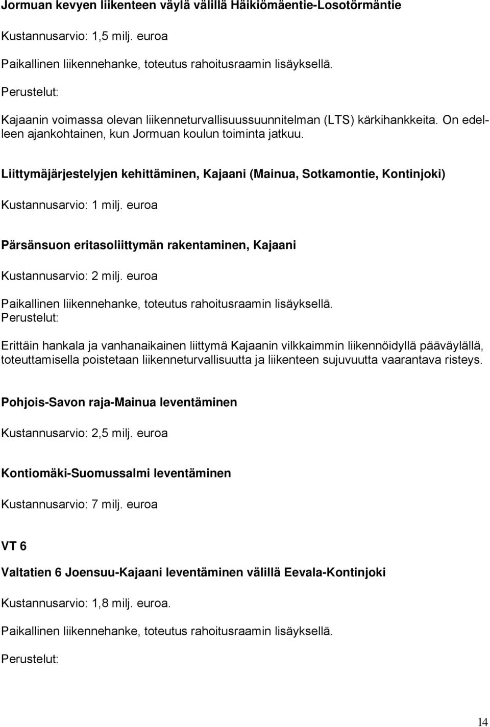 Liittymäjärjestelyjen kehittäminen, Kajaani (Mainua, Sotkamontie, Kontinjoki) Kustannusarvio: 1 milj. euroa Pärsänsuon eritasoliittymän rakentaminen, Kajaani Kustannusarvio: 2 milj.