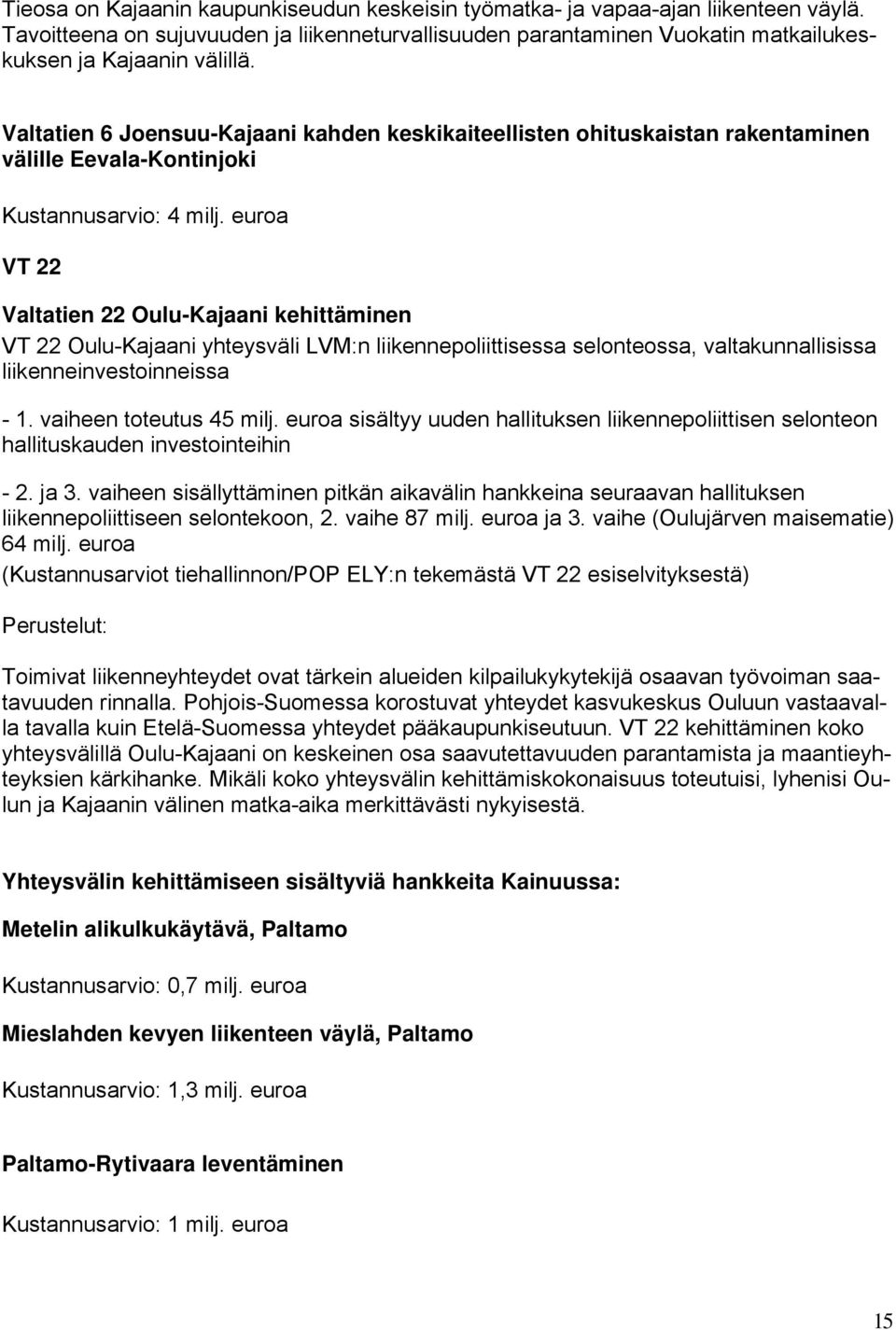 euroa VT 22 Valtatien 22 Oulu-Kajaani kehittäminen VT 22 Oulu-Kajaani yhteysväli LVM:n liikennepoliittisessa selonteossa, valtakunnallisissa liikenneinvestoinneissa - 1. vaiheen toteutus 45 milj.