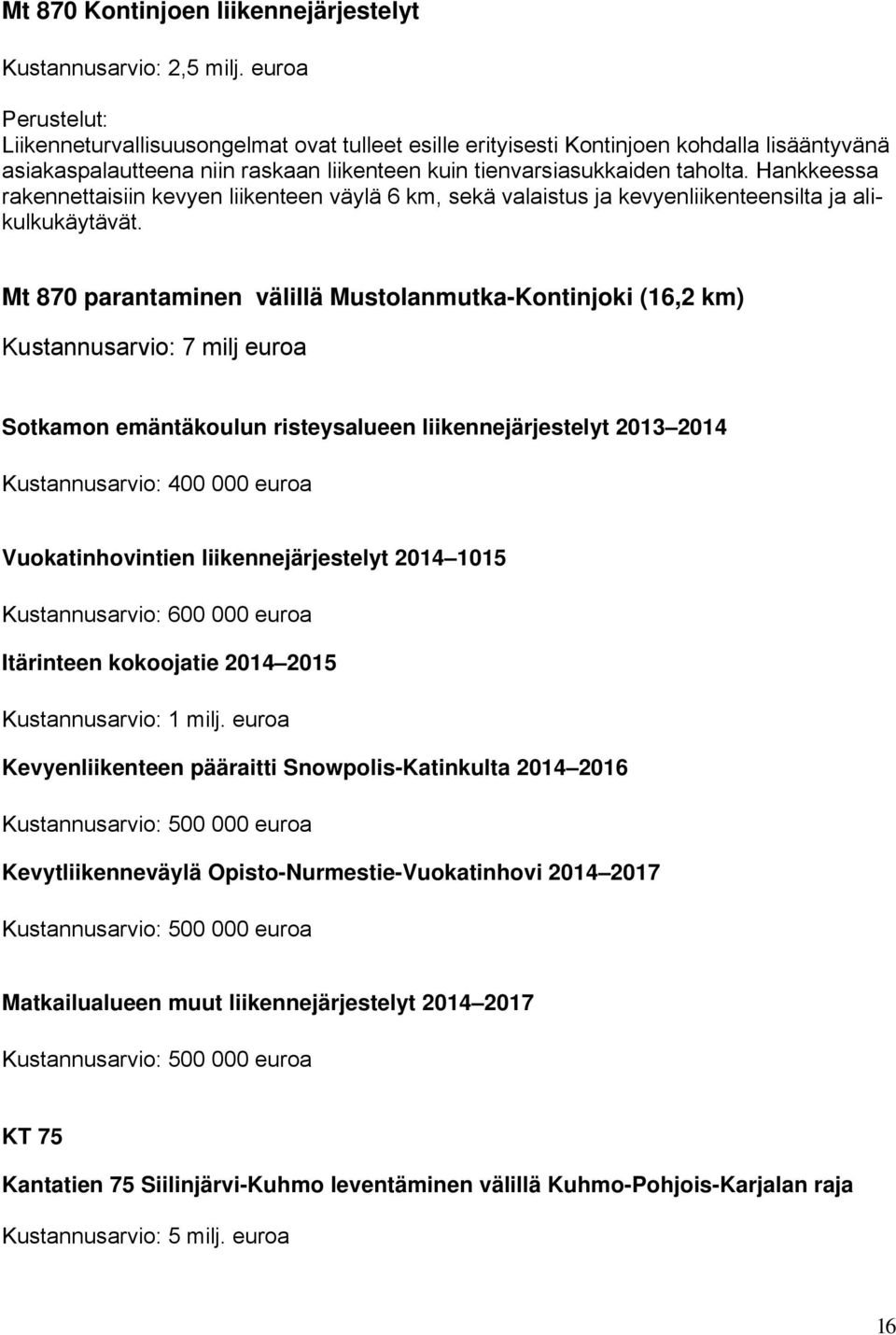 Hankkeessa rakennettaisiin kevyen liikenteen väylä 6 km, sekä valaistus ja kevyenliikenteensilta ja alikulkukäytävät.