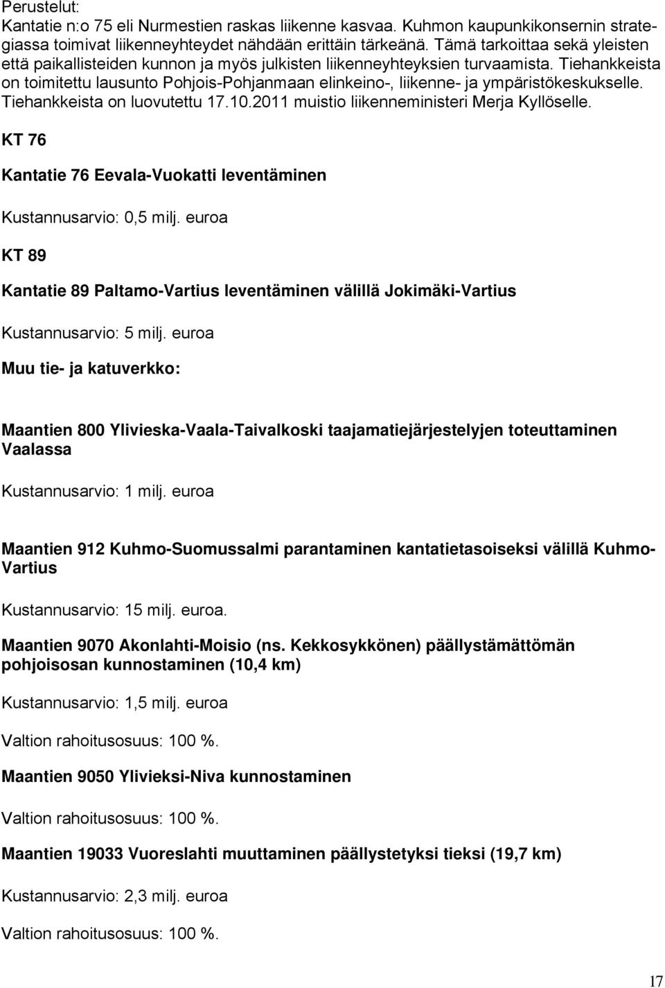 Tiehankkeista on toimitettu lausunto Pohjois-Pohjanmaan elinkeino-, liikenne- ja ympäristökeskukselle. Tiehankkeista on luovutettu 17.10.2011 muistio liikenneministeri Merja Kyllöselle.
