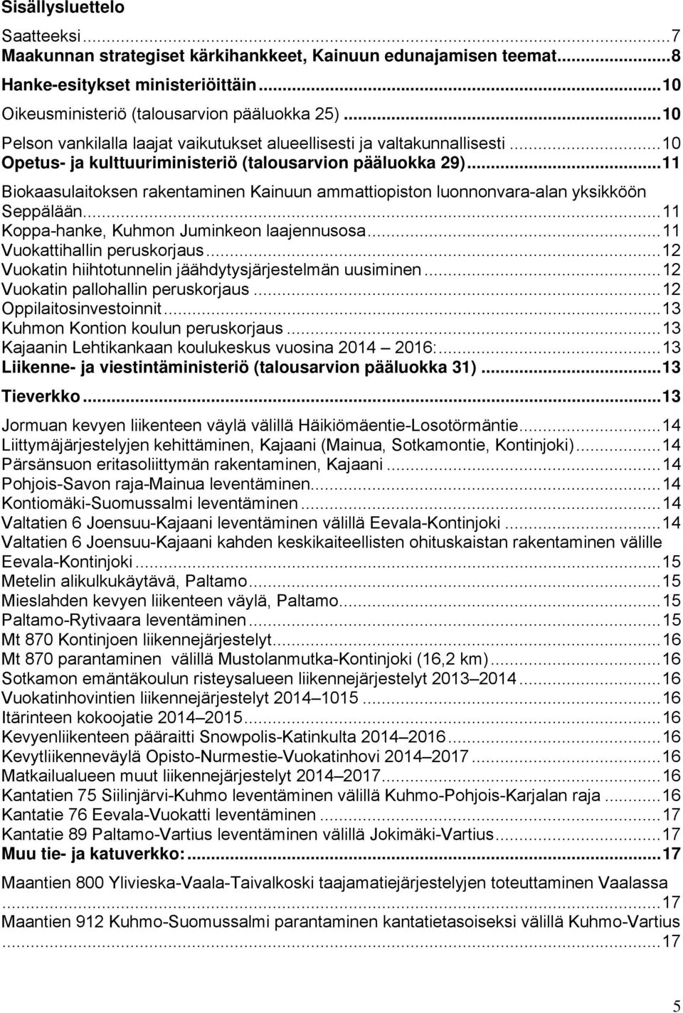 .. 11 Biokaasulaitoksen rakentaminen Kainuun ammattiopiston luonnonvara-alan yksikköön Seppälään... 11 Koppa-hanke, Kuhmon Juminkeon laajennusosa... 11 Vuokattihallin peruskorjaus.