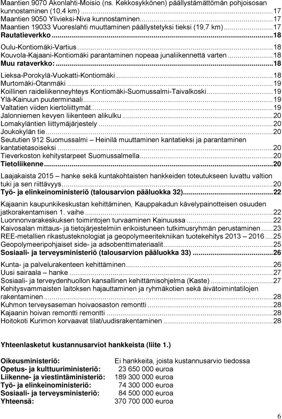 .. 18 Kouvola-Kajaani-Kontiomäki parantaminen nopeaa junaliikennettä varten... 18 Muu rataverkko:... 18 Lieksa-Porokylä-Vuokatti-Kontiomäki... 18 Murtomäki-Otanmäki.