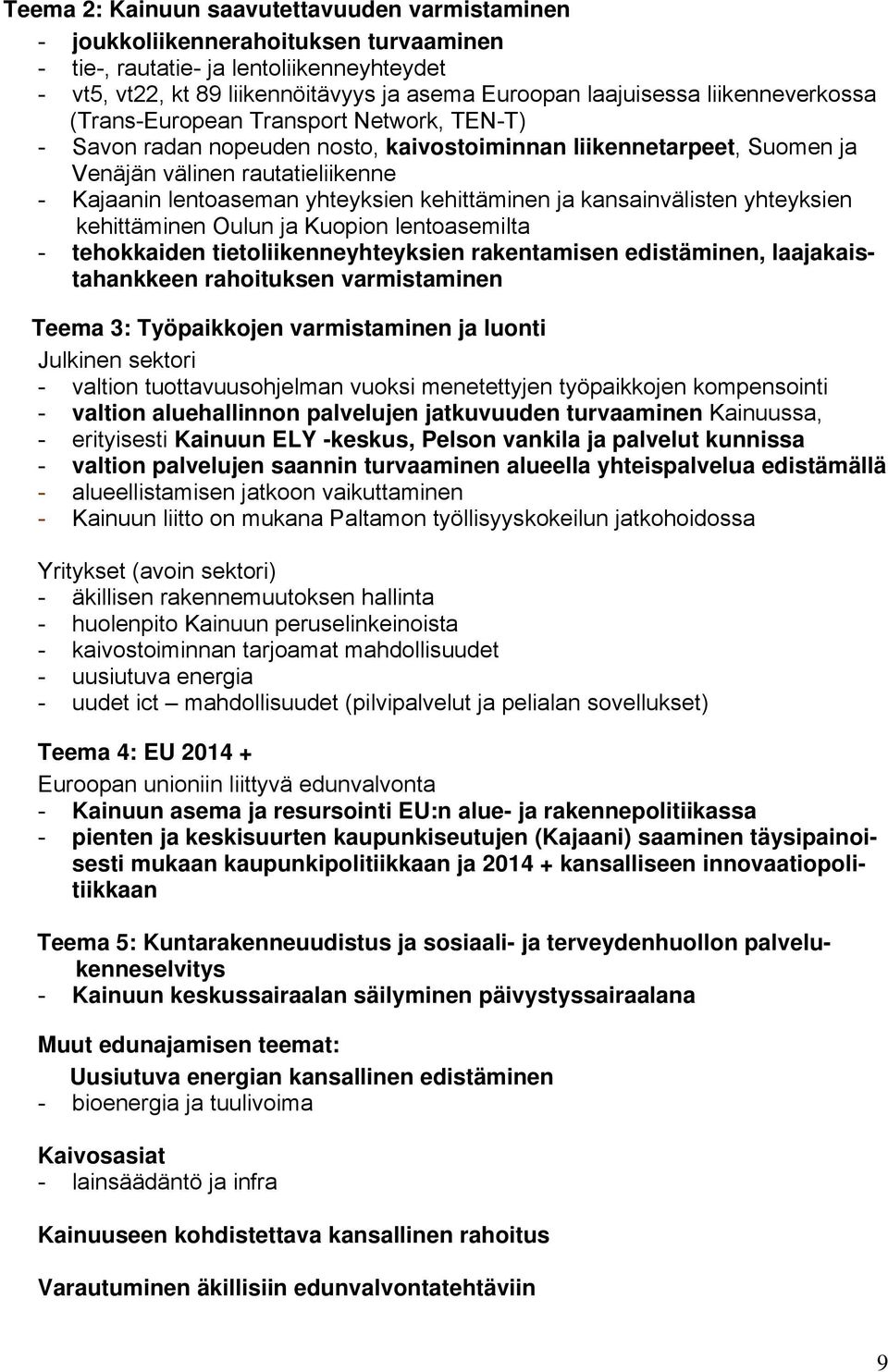 kehittäminen ja kansainvälisten yhteyksien kehittäminen Oulun ja Kuopion lentoasemilta - tehokkaiden tietoliikenneyhteyksien rakentamisen edistäminen, laajakaistahankkeen rahoituksen varmistaminen