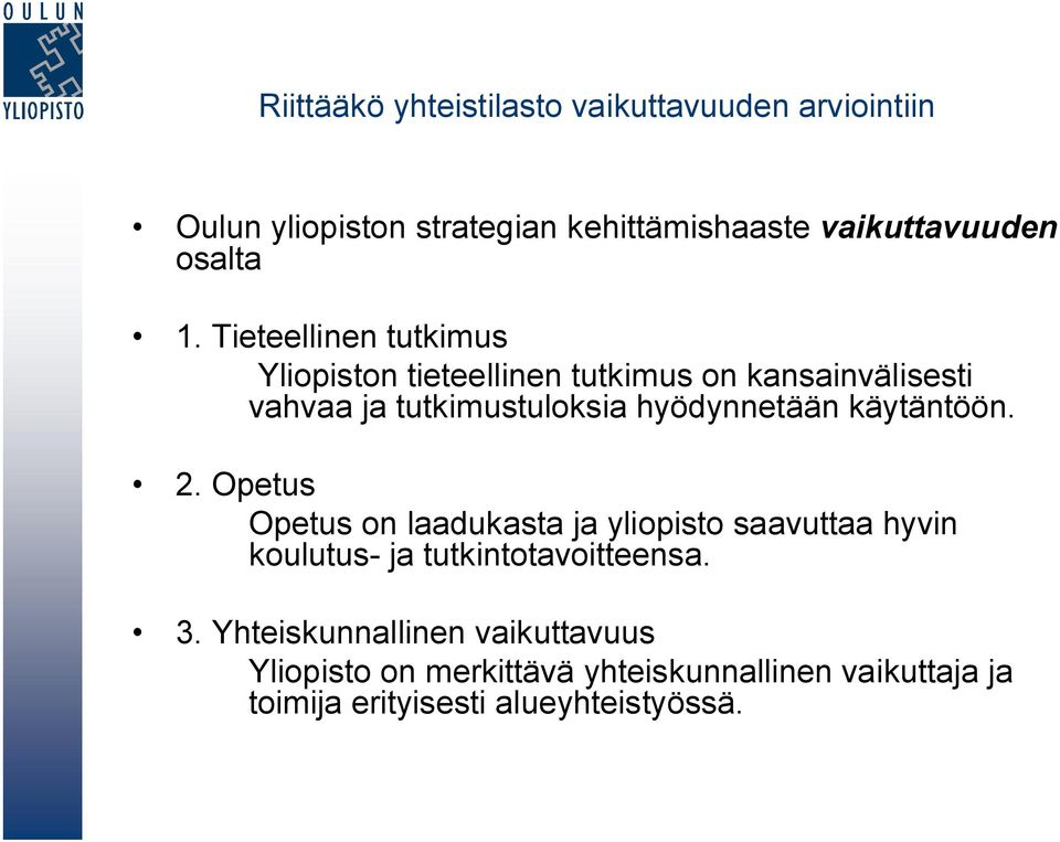 käytäntöön. 2. Opetus Opetus on laadukasta ja yliopisto saavuttaa hyvin koulutus- ja tutkintotavoitteensa. 3.