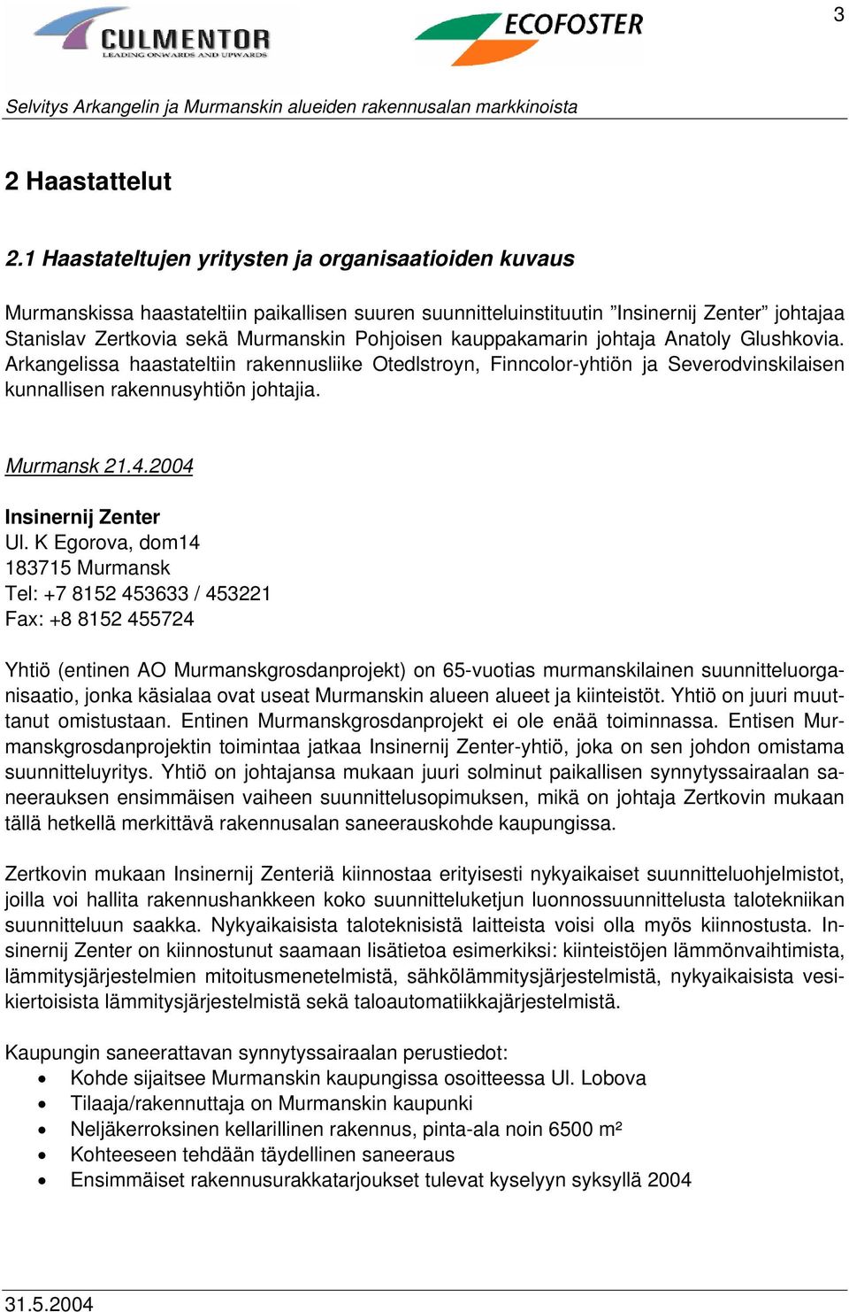 kauppakamarin johtaja Anatoly Glushkovia. Arkangelissa haastateltiin rakennusliike Otedlstroyn, Finncolor-yhtiön ja Severodvinskilaisen kunnallisen rakennusyhtiön johtajia. Murmansk 21.4.