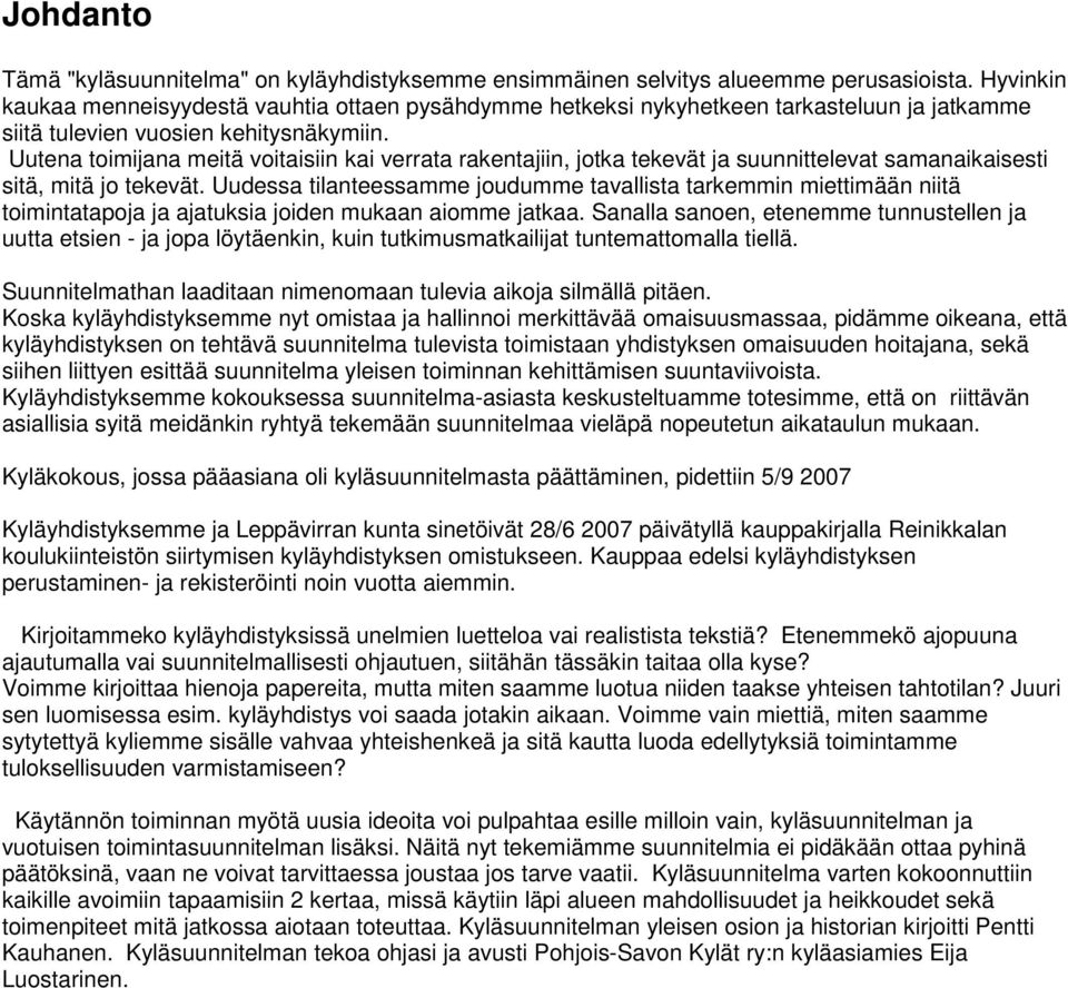 Uutena toimijana meitä voitaisiin kai verrata rakentajiin, jotka tekevät ja suunnittelevat samanaikaisesti sitä, mitä jo tekevät.