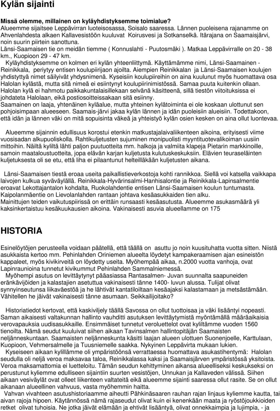 Länsi-Saamaisen tie on meidän tiemme ( Konnuslahti - Puutosmäki ). Matkaa Leppävirralle on 20-38 km., Kuopioon 29-47 km. Kyläyhdistyksemme on kolmen eri kylän yhteenliittymä.