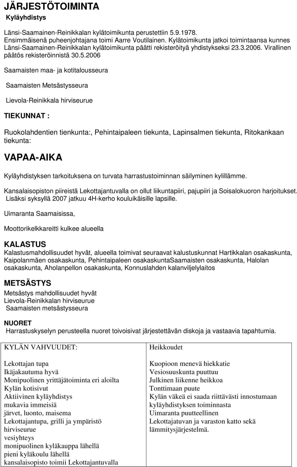 2006 Saamaisten maa- ja kotitalousseura Saamaisten Metsästysseura Lievola-Reinikkala hirviseurue TIEKUNNAT : Ruokolahdentien tienkunta:, Pehintaipaleen tiekunta, Lapinsalmen tiekunta, Ritokankaan