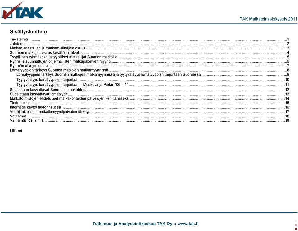 .. 7 Lomatyyppien tärkeys Suomen matkojen matkamyynnissä... 8 Lomatyyppien tärkeys Suomen matkojen matkamyynnissä ja tyytyväisyys lomatyyppien tarjontaan Suomessa.