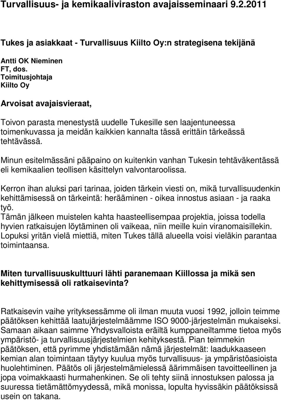 Minun esitelmässäni pääpaino on kuitenkin vanhan Tukesin tehtäväkentässä eli kemikaalien teollisen käsittelyn valvontaroolissa.