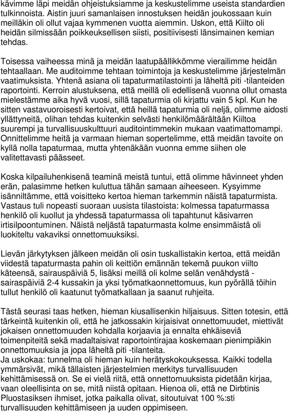 Me auditoimme tehtaan toimintoja ja keskustelimme järjestelmän vaatimuksista. Yhtenä asiana oli tapaturmatilastointi ja läheltä piti -tilanteiden raportointi.