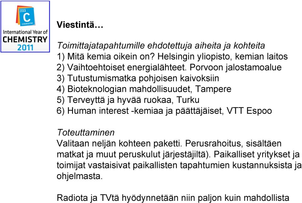Porvoon jalostamoalue 3) Tutustumismatka pohjoisen kaivoksiin 4) Bioteknologian mahdollisuudet, Tampere 5) Terveyttä ja hyvää ruokaa, Turku 6) Human