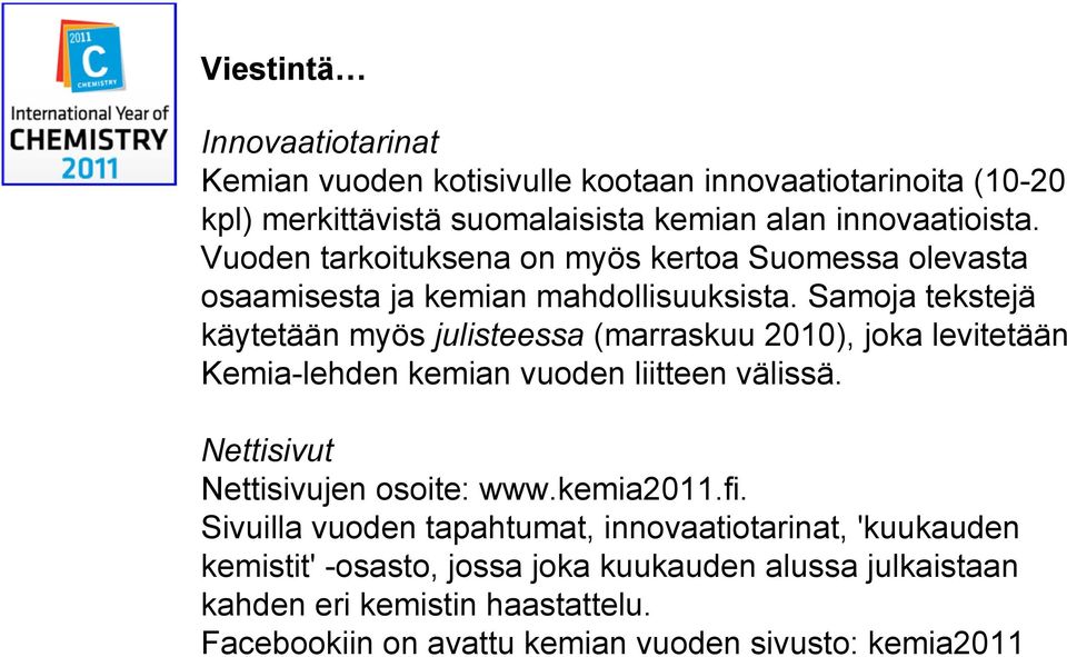 Samoja tekstejä käytetään myös julisteessa (marraskuu 2010), joka levitetään Kemia-lehden kemian vuoden liitteen välissä.