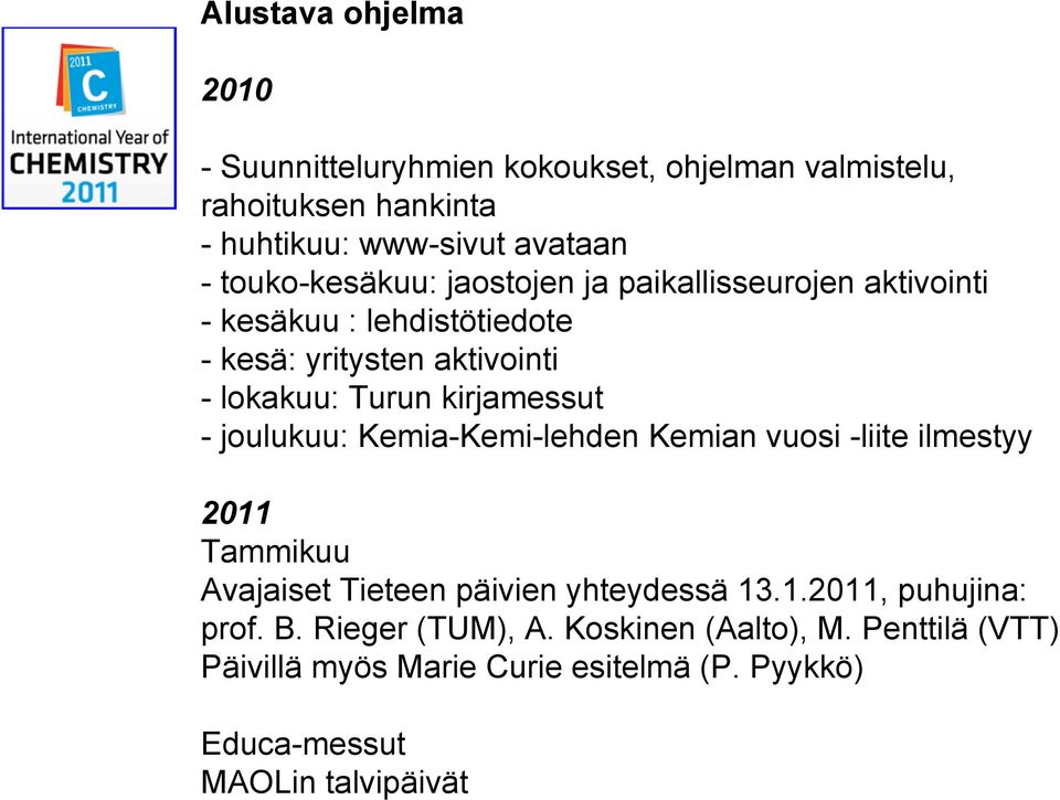 kirjamessut - joulukuu: Kemia-Kemi-lehden Kemian vuosi -liite ilmestyy 2011 Tammikuu Avajaiset Tieteen päivien yhteydessä 13.1.2011, puhujina: prof.