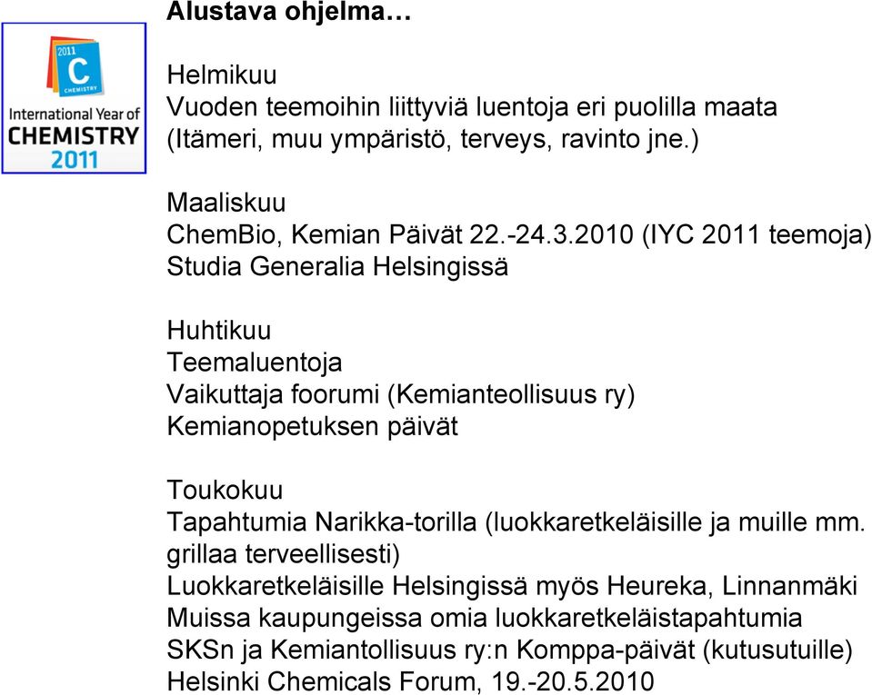 2010 (IYC 2011 teemoja) Studia Generalia Helsingissä Huhtikuu Teemaluentoja Vaikuttaja foorumi (Kemianteollisuus ry) Kemianopetuksen päivät Toukokuu