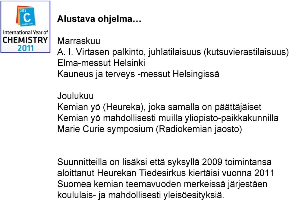 Kemian yö (Heureka), joka samalla on päättäjäiset Kemian yö mahdollisesti muilla yliopisto-paikkakunnilla Marie Curie symposium