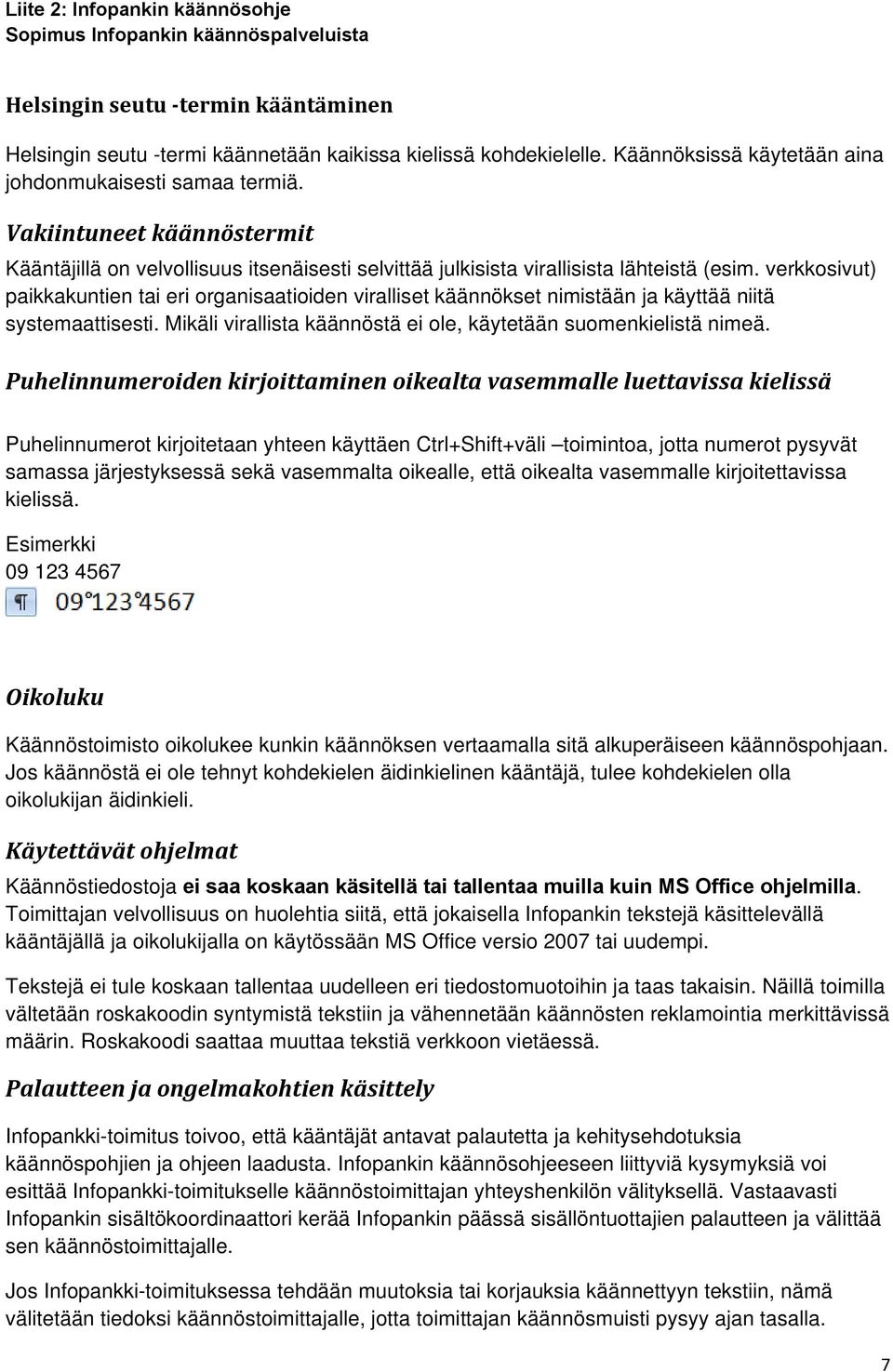 verkkosivut) paikkakuntien tai eri organisaatioiden viralliset käännökset nimistään ja käyttää niitä systemaattisesti. Mikäli virallista käännöstä ei ole, käytetään suomenkielistä nimeä.