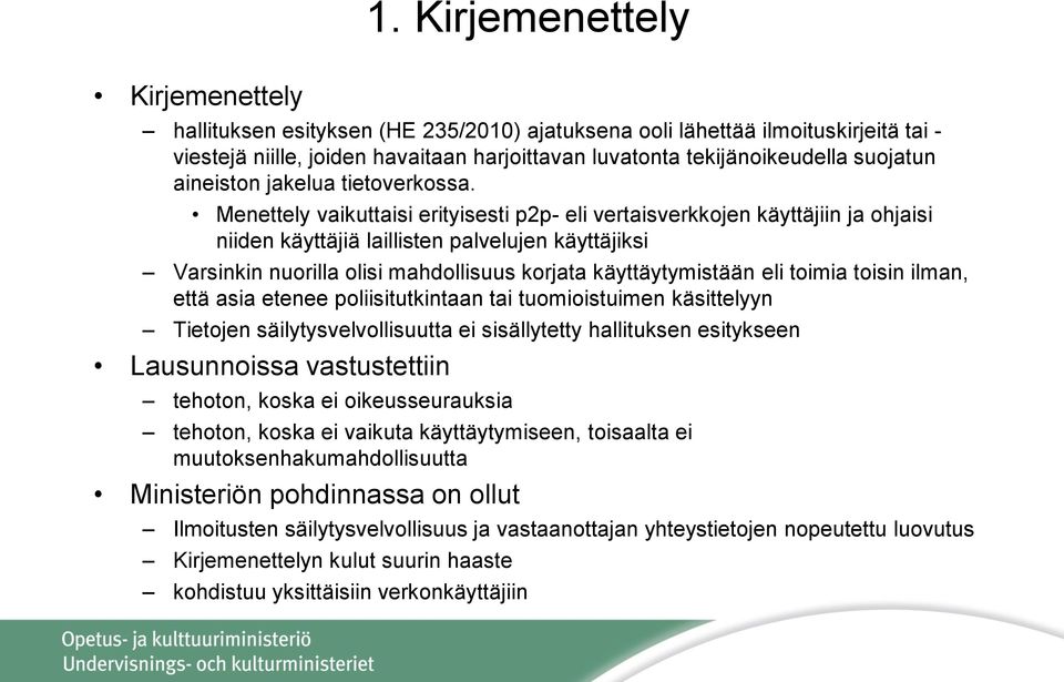 Menettely vaikuttaisi erityisesti p2p- eli vertaisverkkojen käyttäjiin ja ohjaisi niiden käyttäjiä laillisten palvelujen käyttäjiksi Varsinkin nuorilla olisi mahdollisuus korjata käyttäytymistään eli