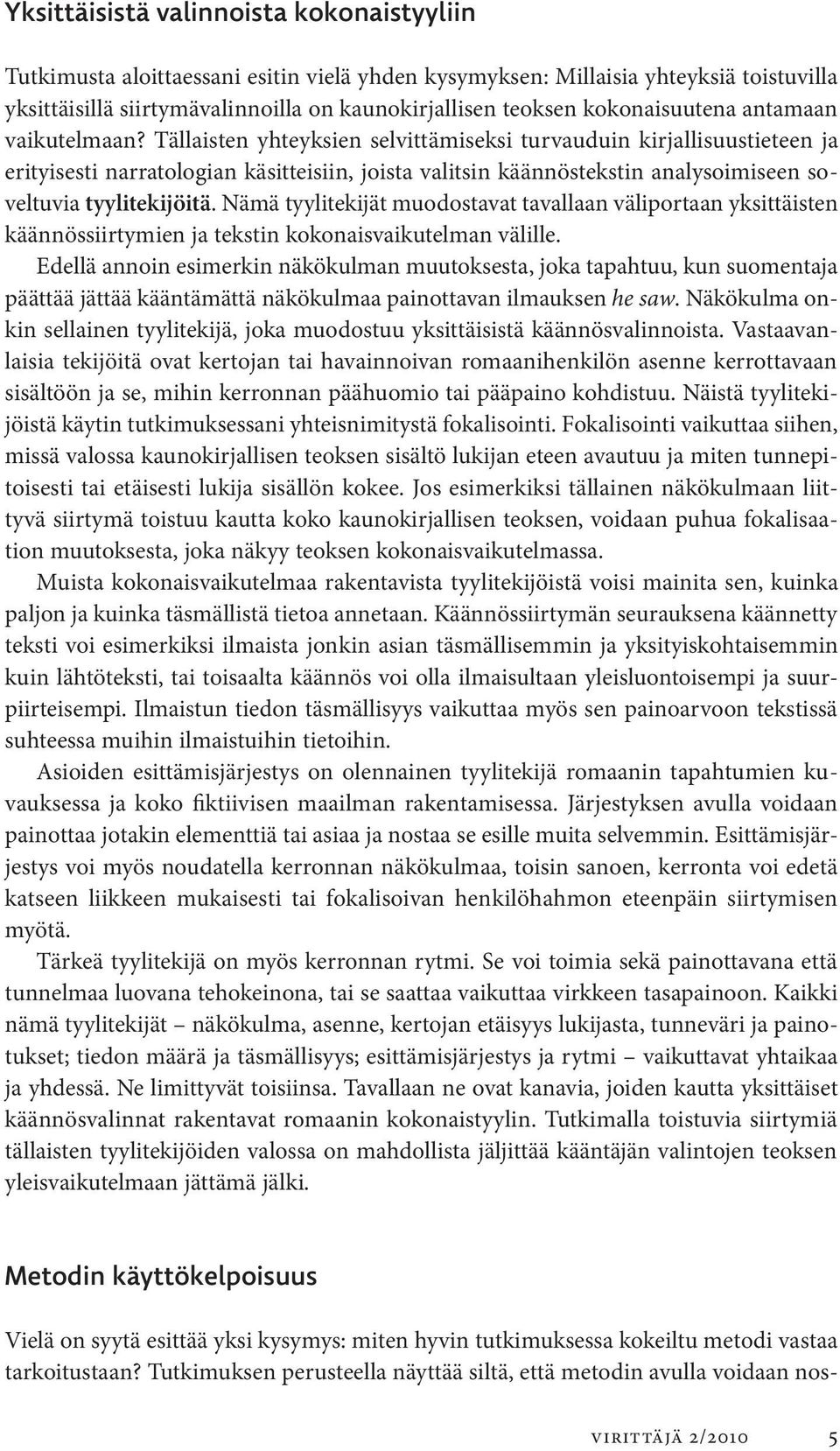 Tällaisten yhteyksien selvittämiseksi turvauduin kirjallisuustieteen ja erityisesti narratologian käsitteisiin, joista valitsin käännöstekstin analysoimiseen soveltuvia tyylitekijöitä.