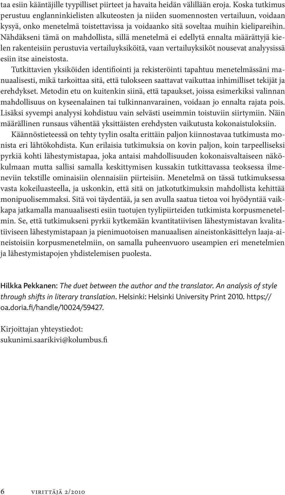 Nähdäkseni tämä on mahdollista, sillä menetelmä ei edellytä ennalta määrättyjä kielen rakenteisiin perustuvia vertailuyksiköitä, vaan vertailuyksiköt nousevat analyysissä esiin itse aineistosta.