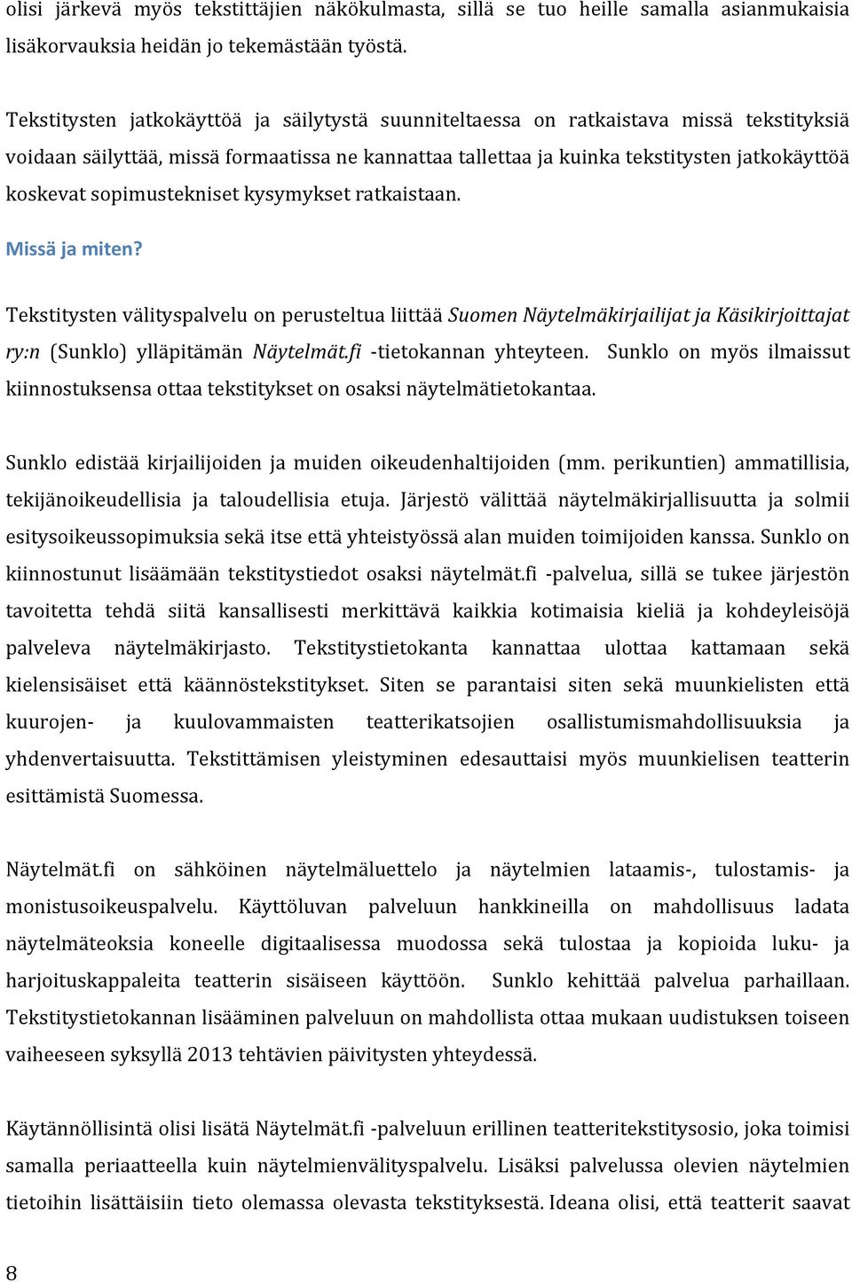 sopimustekniset kysymykset ratkaistaan. Missä ja miten? Tekstitysten välityspalvelu on perusteltua liittää Suomen Näytelmäkirjailijat ja Käsikirjoittajat ry:n (Sunklo) ylläpitämän Näytelmät.