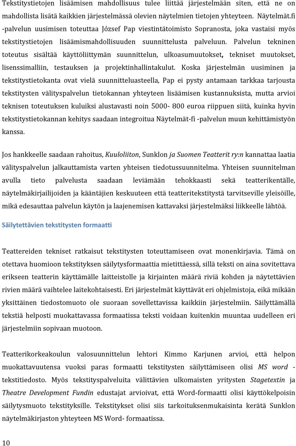 Palvelun tekninen toteutus sisältää käyttöliittymän suunnittelun, ulkoasumuutokset, tekniset muutokset, lisenssimalliin, testauksen ja projektinhallintakulut.