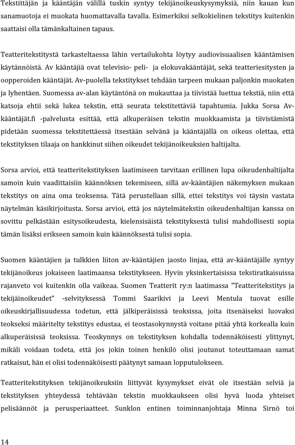 Av kääntäjiä ovat televisio peli ja elokuvakääntäjät, sekä teatteriesitysten ja oopperoiden kääntäjät. Avpuolella tekstitykset tehdään tarpeen mukaan paljonkin muokaten ja lyhentäen.