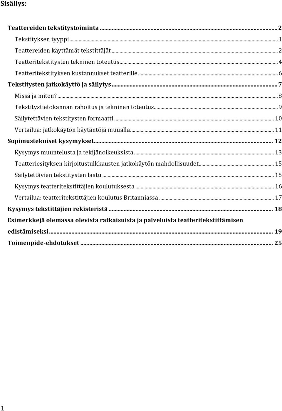 .. 10 Vertailua: jatkokäytön käytäntöjä muualla... 11 Sopimustekniset kysymykset... 12 Kysymys muuntelusta ja tekijänoikeuksista... 13 Teatteriesityksen kirjoitustulkkausten jatkokäytön mahdollisuudet.