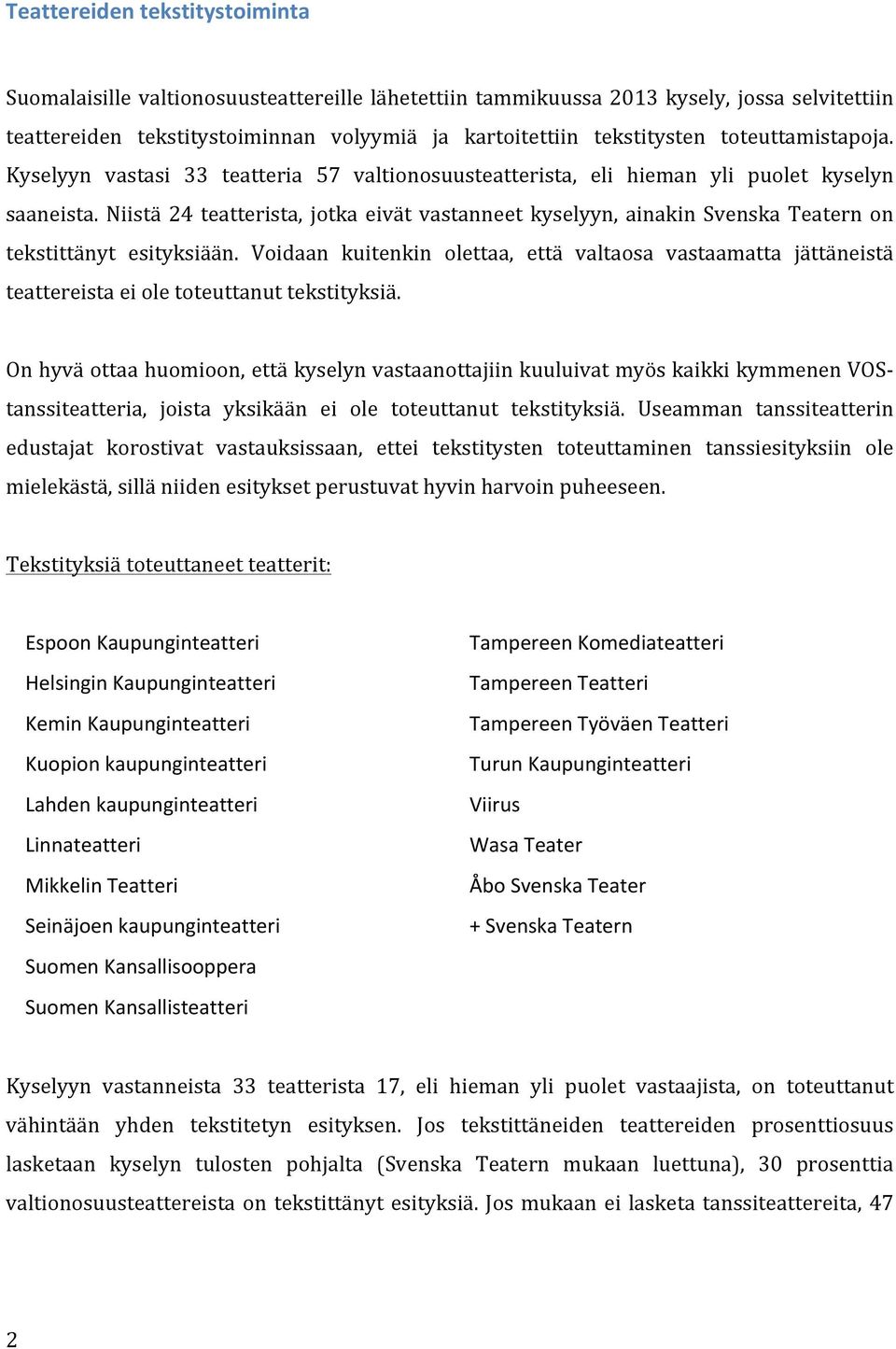 Niistä 24 teatterista, jotka eivät vastanneet kyselyyn, ainakin Svenska Teatern on tekstittänyt esityksiään.