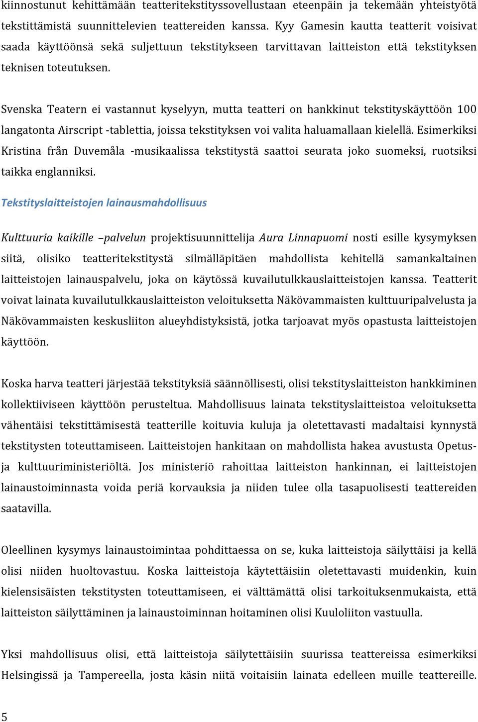 Svenska Teatern ei vastannut kyselyyn, mutta teatteri on hankkinut tekstityskäyttöön 100 langatonta Airscript tablettia, joissa tekstityksen voi valita haluamallaan kielellä.