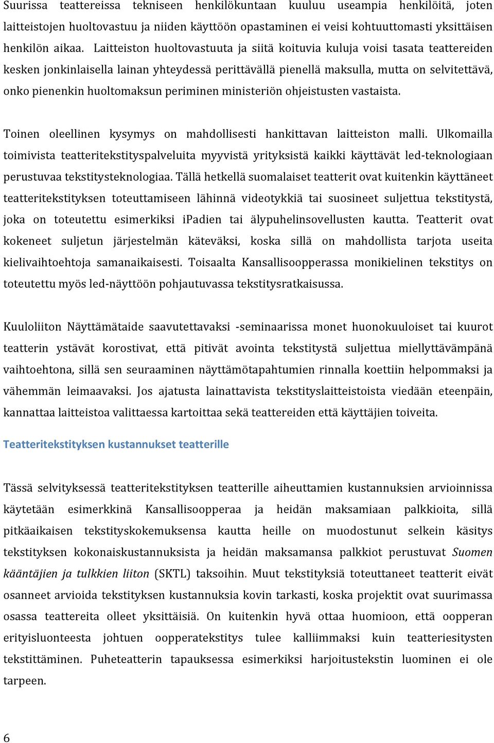 huoltomaksun periminen ministeriön ohjeistusten vastaista. Toinen oleellinen kysymys on mahdollisesti hankittavan laitteiston malli.