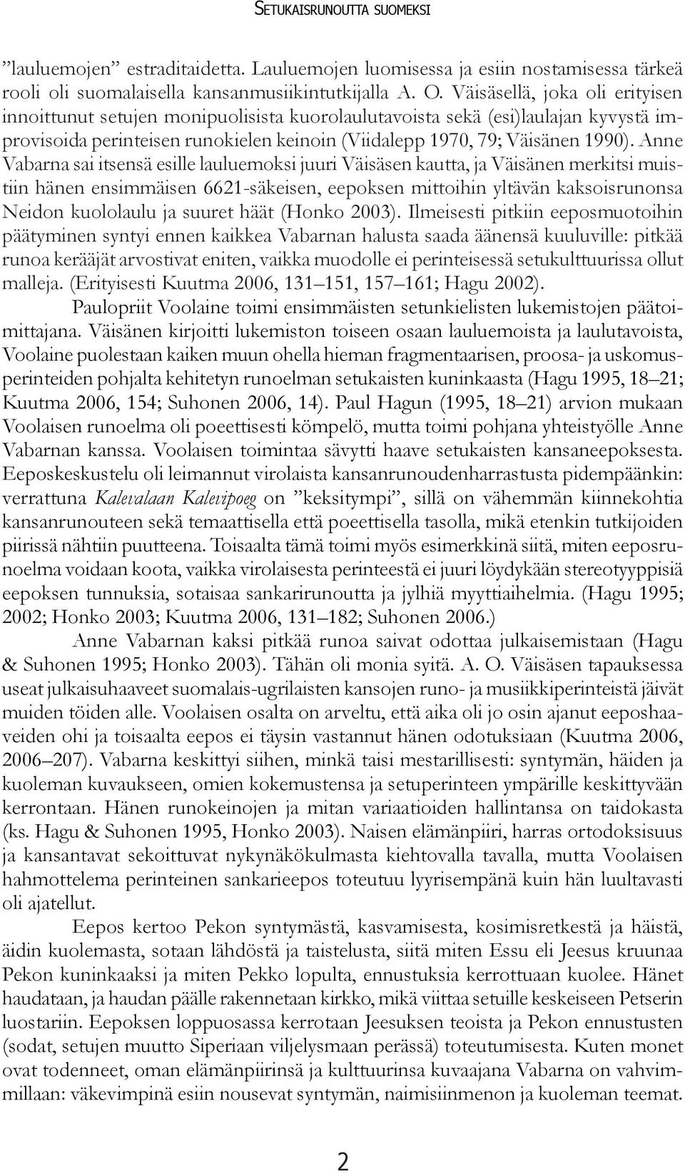 Anne Vabarna sai itsensä esille lauluemoksi juuri Väisäsen kautta, ja Väisänen merkitsi muistiin hänen ensimmäisen 6621-säkeisen, eepoksen mittoihin yltävän kaksoisrunonsa Neidon kuololaulu ja suuret