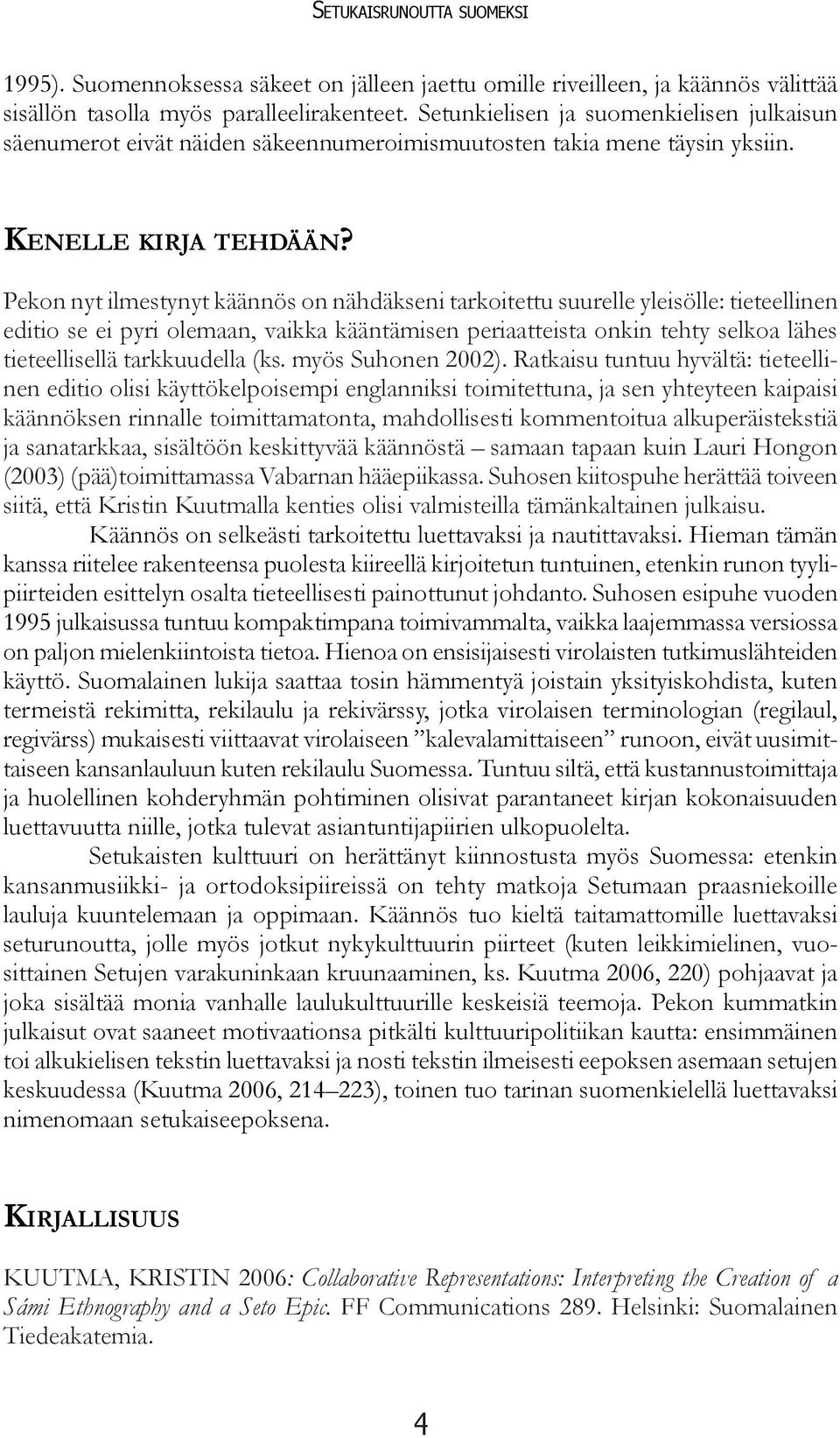 Pekon nyt ilmestynyt käännös on nähdäkseni tarkoitettu suurelle yleisölle: tieteellinen editio se ei pyri olemaan, vaikka kääntämisen periaatteista onkin tehty selkoa lähes tieteellisellä