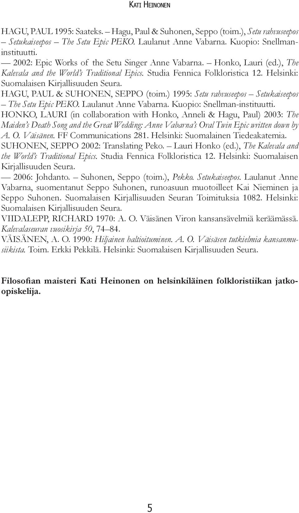 HAGU, PAUL & SUHONEN, SEPPO (toim.) 1995: Setu rahvuseepos Setukaiseepos The Setu Epic PEKO. Laulanut Anne Vabarna. Kuopio: Snellman-instituutti.