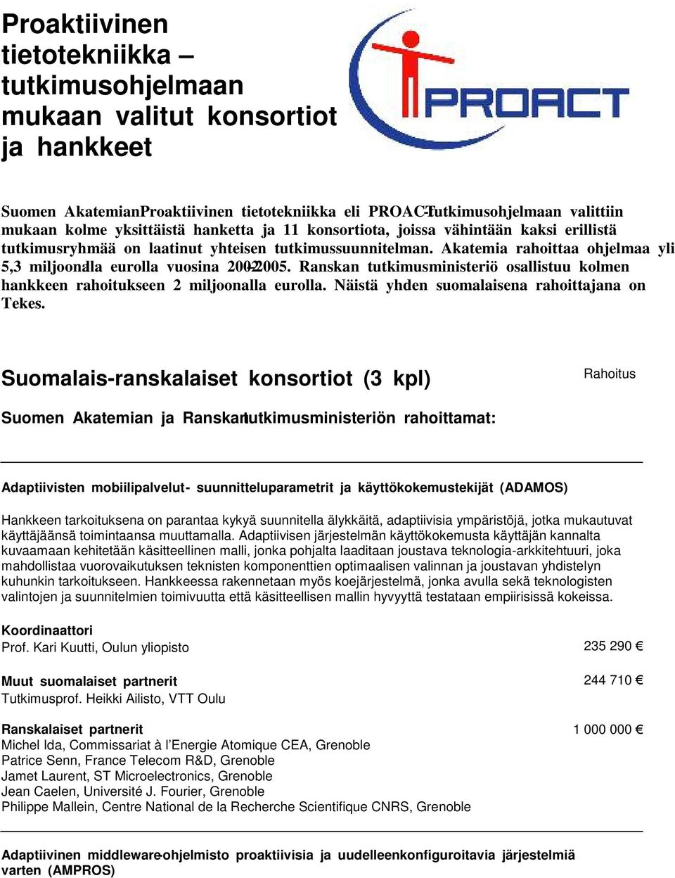 Ranskan tutkimusministeriö osallistuu kolmen hankkeen rahoitukseen 2 miljoonalla eurolla. Näistä yhden suomalaisena rahoittajana on Tekes.