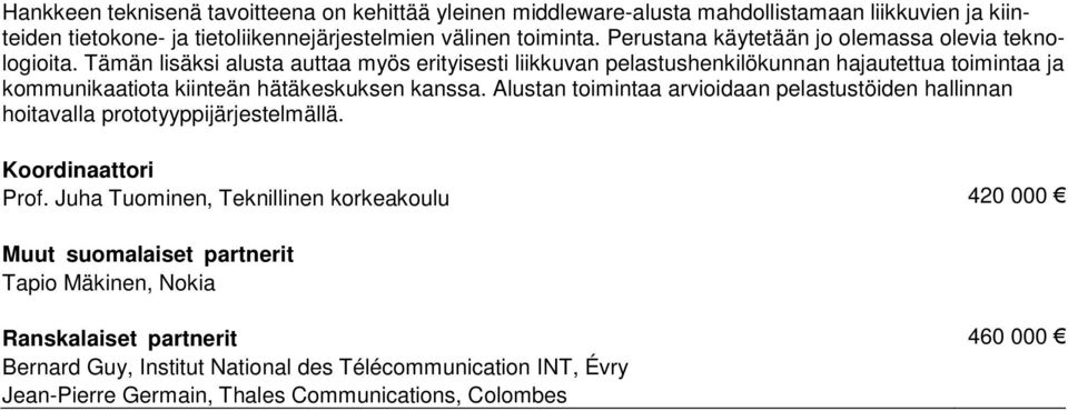 Tämän lisäksi alusta auttaa myös erityisesti liikkuvan pelastushenkilökunnan hajautettua toimintaa ja kommunikaatiota kiinteän hätäkeskuksen kanssa.