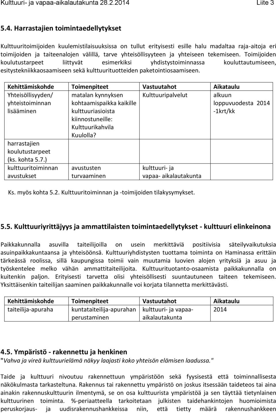 Toimijoiden koulutustarpeet liittyvät esimerkiksi yhdistystoiminnassa kouluttautumiseen, esitystekniikkaosaamiseen sekä kulttuurituotteiden paketointiosaamiseen.