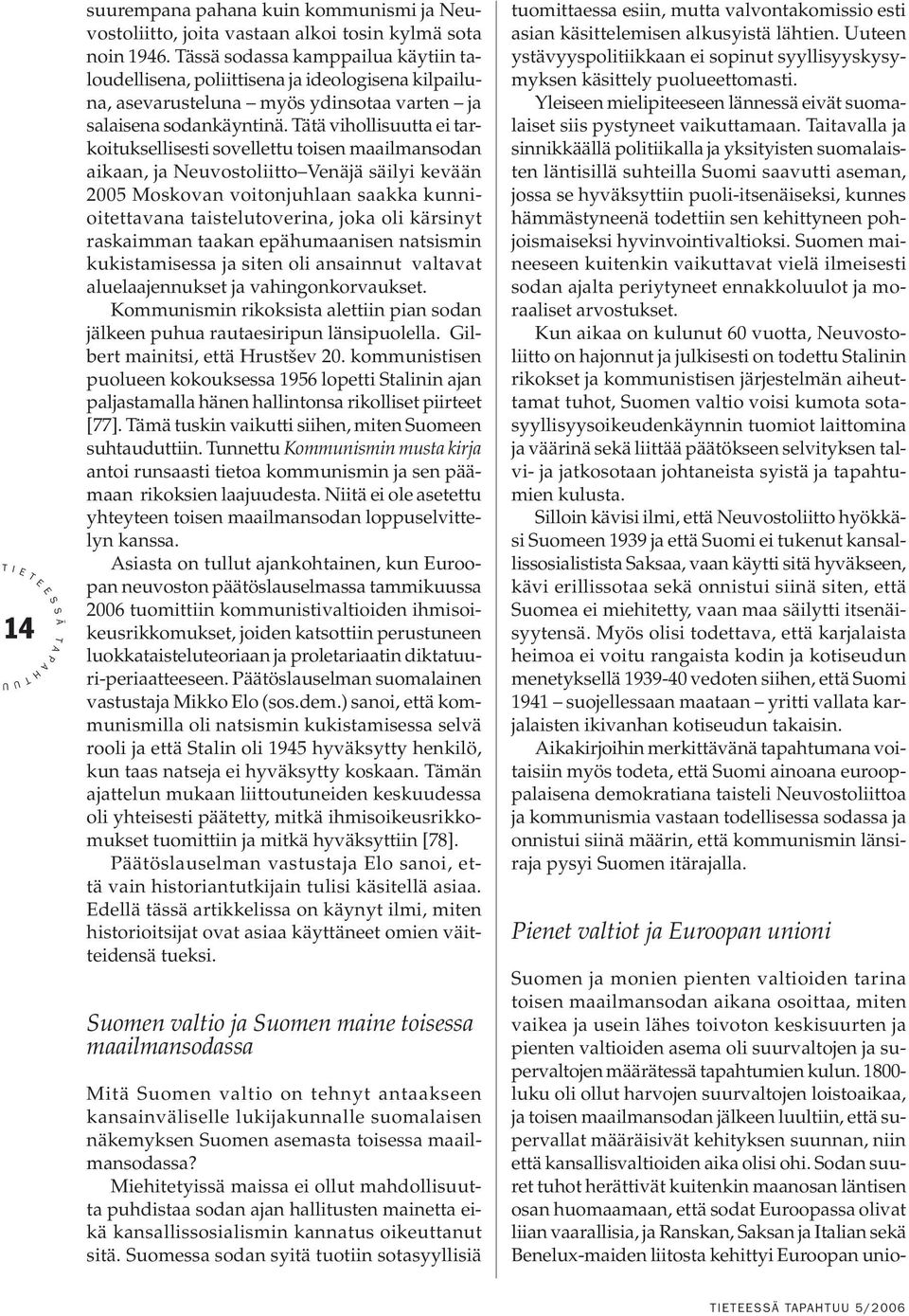 ätä vihollisuutta ei tarkoituksellisesti sovellettu toisen maailmansodan aikaan, ja Neuvostoliitto Venäjä säilyi kevään 2005 Moskovan voitonjuhlaan saakka kunnioitettavana taistelutoverina, joka oli