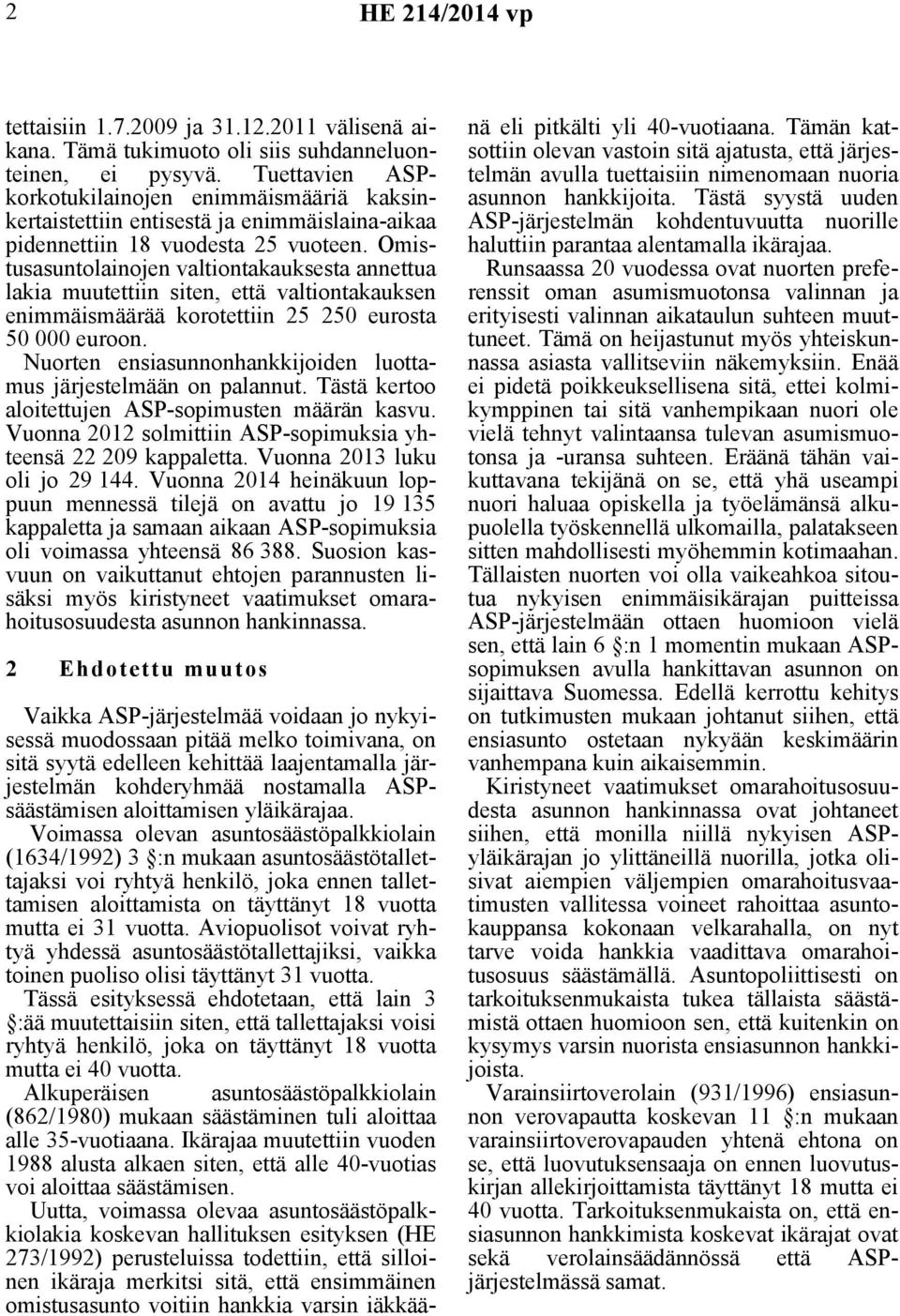 Omistusasuntolainojen valtiontakauksesta annettua lakia muutettiin siten, että valtiontakauksen enimmäismäärää korotettiin 25 250 eurosta 50 000 euroon.