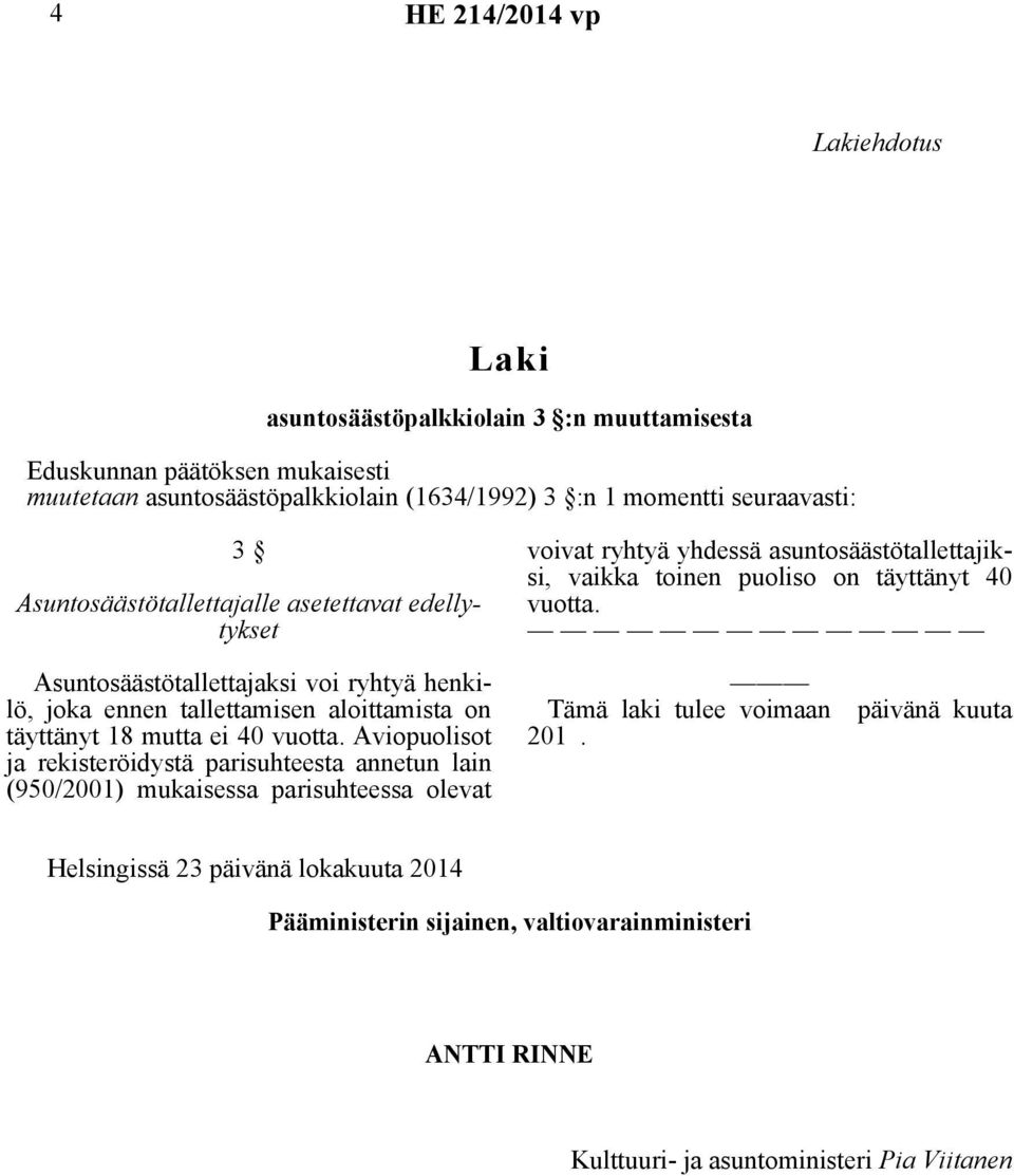 Aviopuolisot ja rekisteröidystä parisuhteesta annetun lain (950/2001) mukaisessa parisuhteessa olevat voivat ryhtyä yhdessä asuntosäästötallettajiksi, vaikka