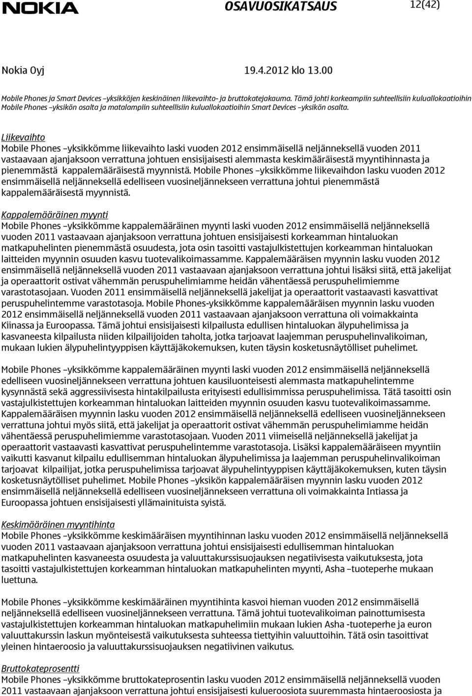 Liikevaihto Mobile Phones yksikkömme liikevaihto laski vuoden ensimmäisellä neljänneksellä vuoden vastaavaan ajanjaksoon verrattuna johtuen ensisijaisesti alemmasta keskimääräisestä myyntihinnasta ja