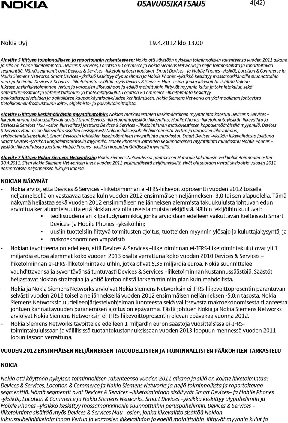 Nämä segmentit ovat Devices & Services liiketoimintaan kuuluvat Smart Devices - ja Mobile Phones -yksiköt, Location & Commerce ja Nokia Siemens Networks.