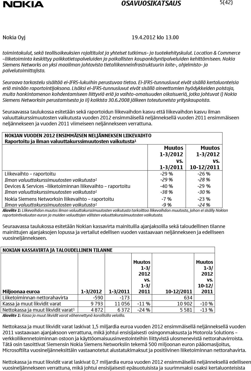 Nokia Siemens Networks on yksi maailman johtavista tietoliikenneinfrastruktuurin laite-, ohjelmisto- ja palvelutoimittajista. Seuraava tarkastelu sisältää ei-ifrs-lukuihin perustuvaa tietoa.