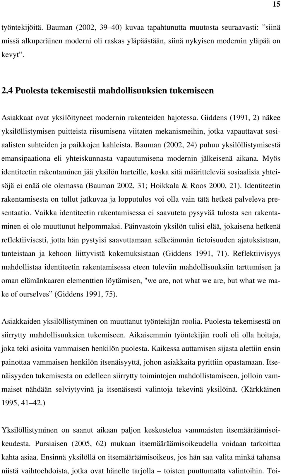 Giddens (1991, 2) näkee yksilöllistymisen puitteista riisumisena viitaten mekanismeihin, jotka vapauttavat sosiaalisten suhteiden ja paikkojen kahleista.