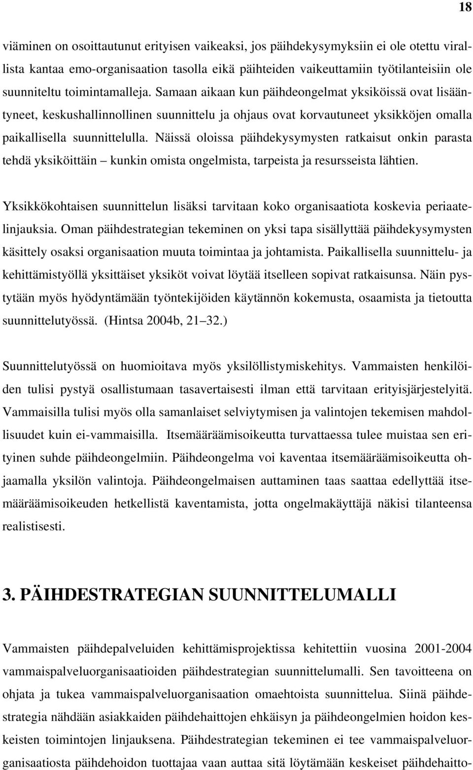 Näissä oloissa päihdekysymysten ratkaisut onkin parasta tehdä yksiköittäin kunkin omista ongelmista, tarpeista ja resursseista lähtien.